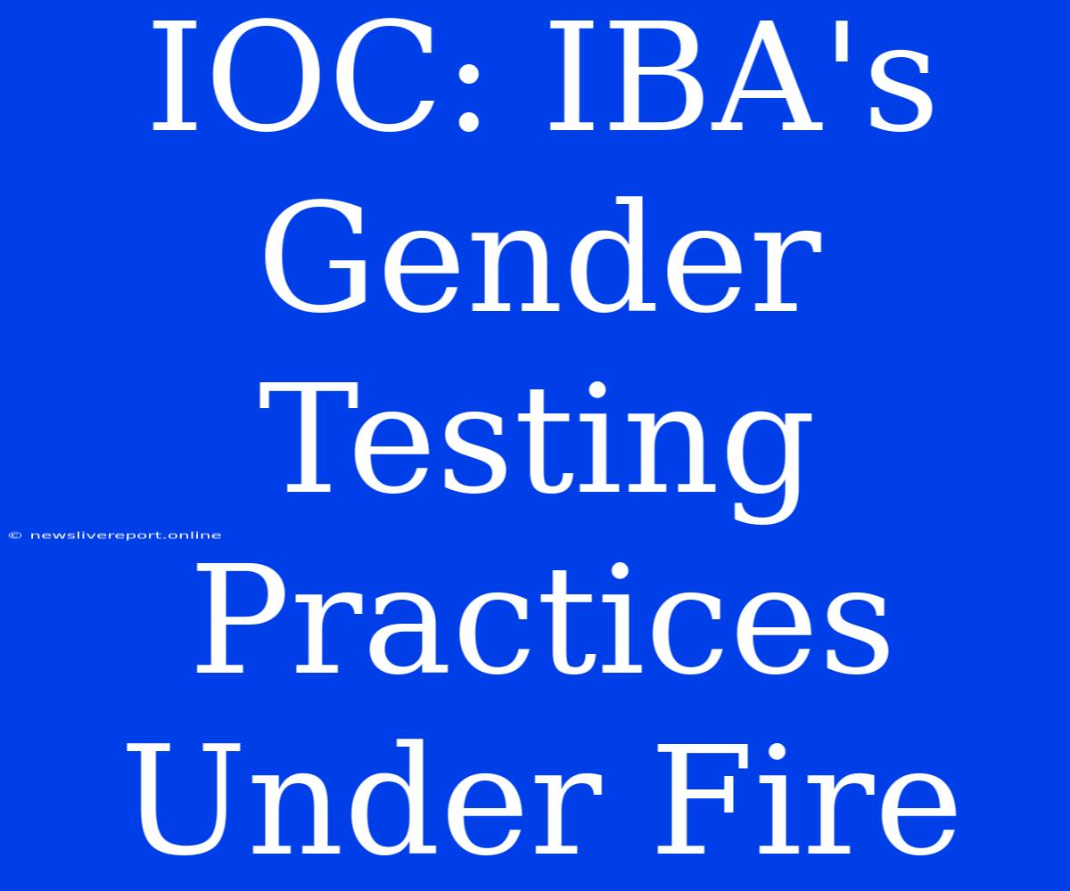 IOC: IBA's Gender Testing Practices Under Fire