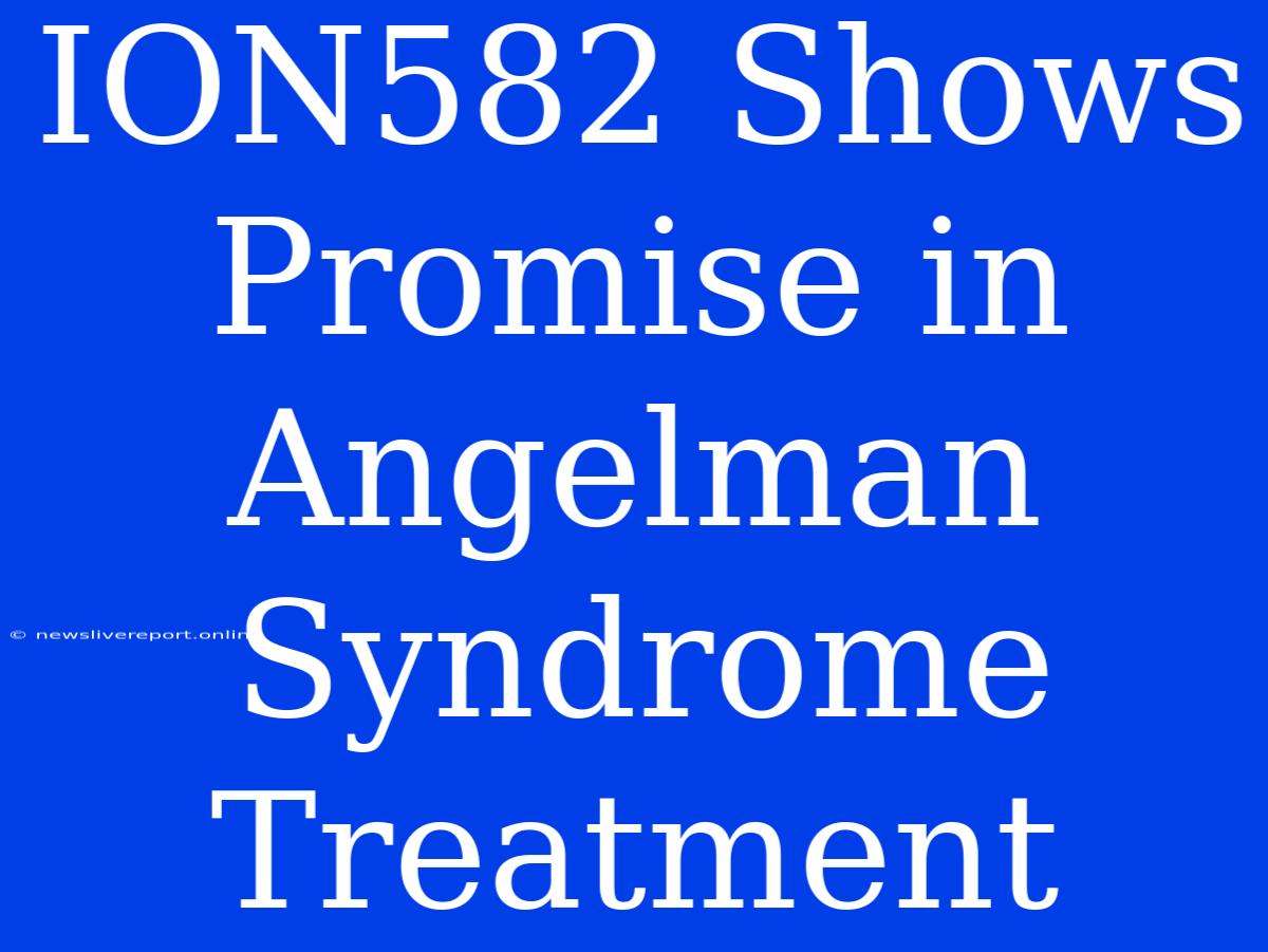 ION582 Shows Promise In Angelman Syndrome Treatment