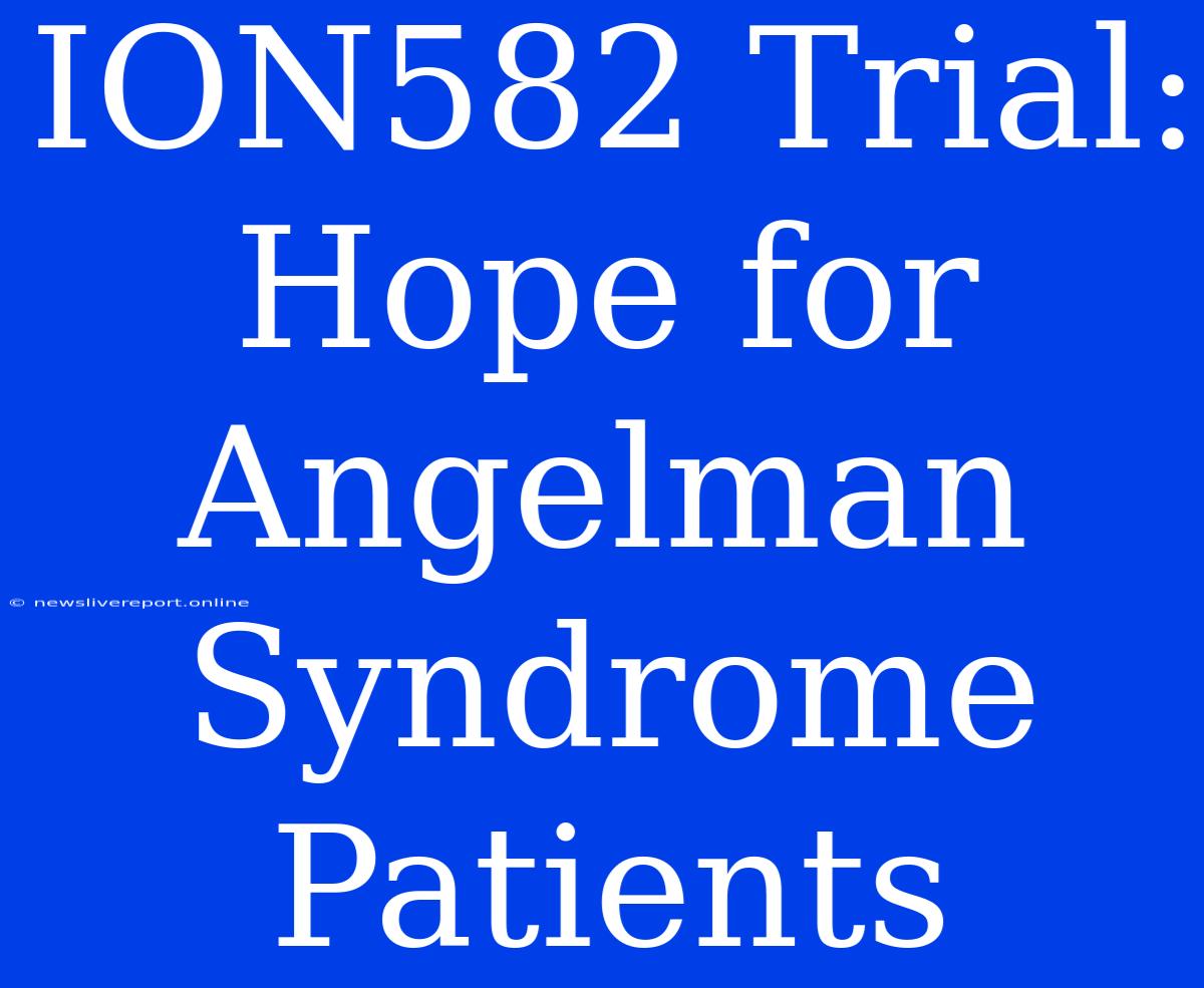 ION582 Trial: Hope For Angelman Syndrome Patients