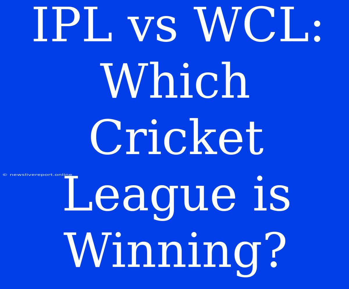 IPL Vs WCL: Which Cricket League Is Winning?