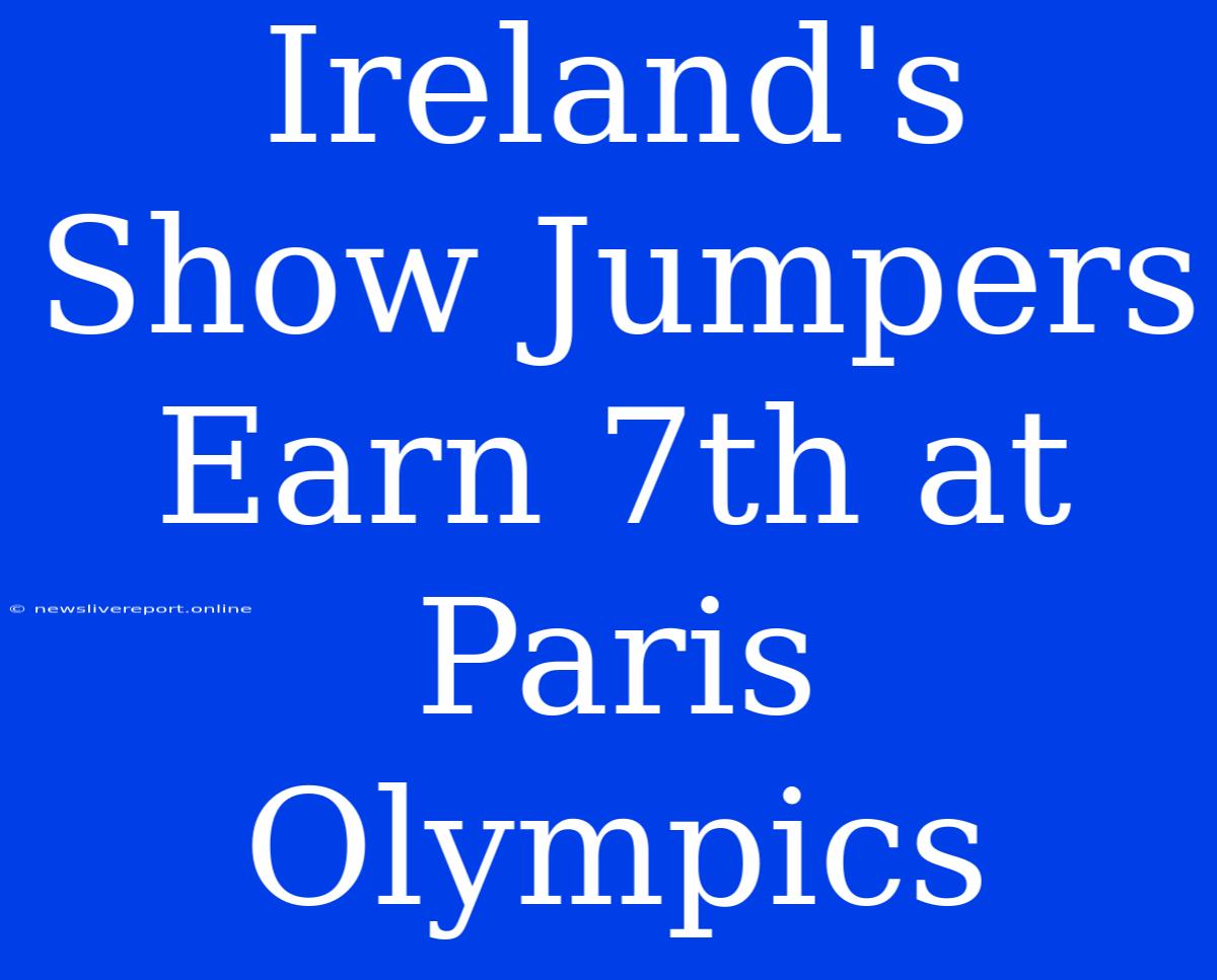 Ireland's Show Jumpers Earn 7th At Paris Olympics