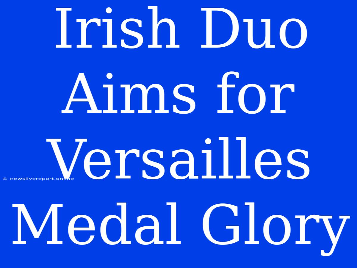 Irish Duo Aims For Versailles Medal Glory