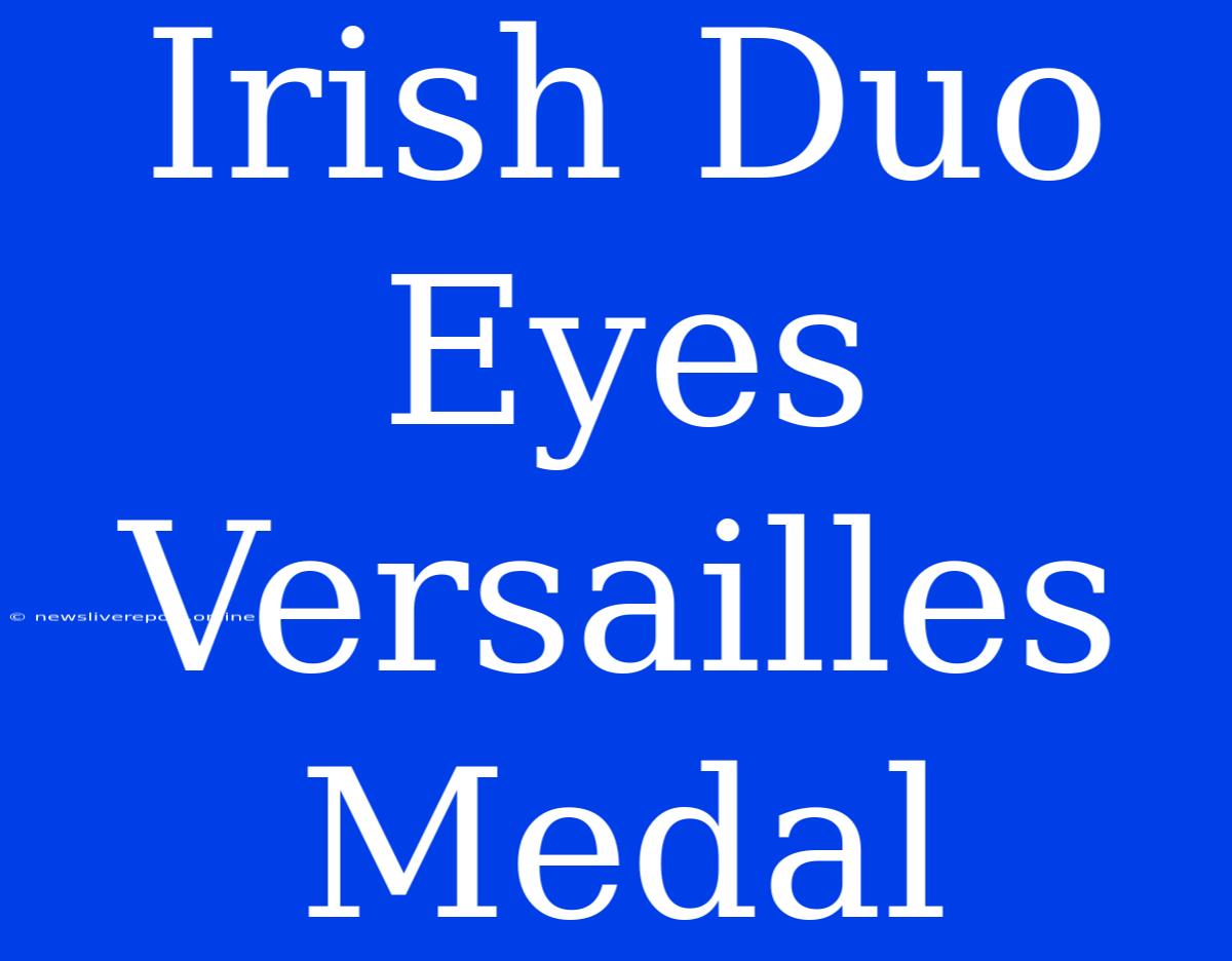 Irish Duo Eyes Versailles Medal