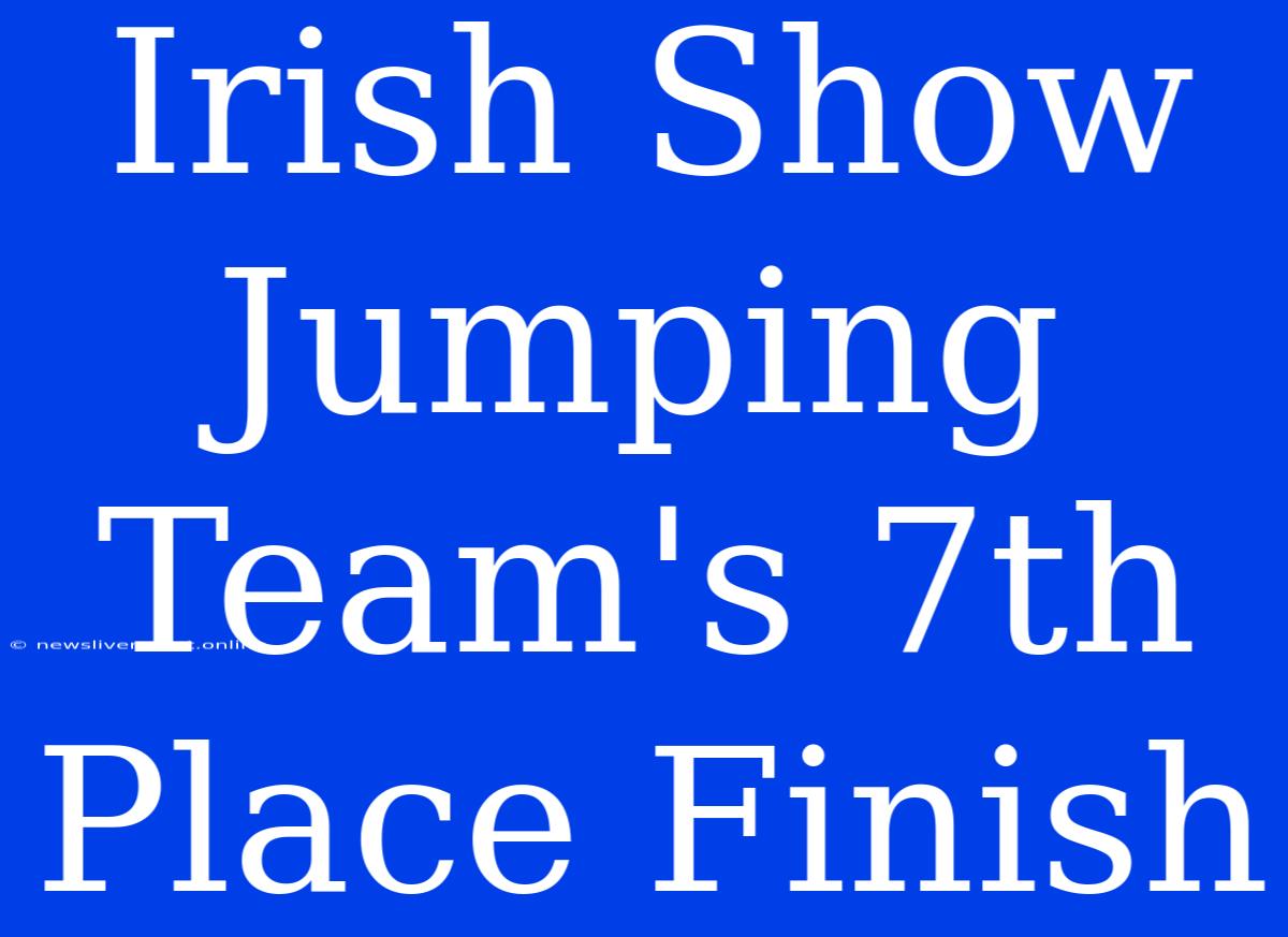 Irish Show Jumping Team's 7th Place Finish