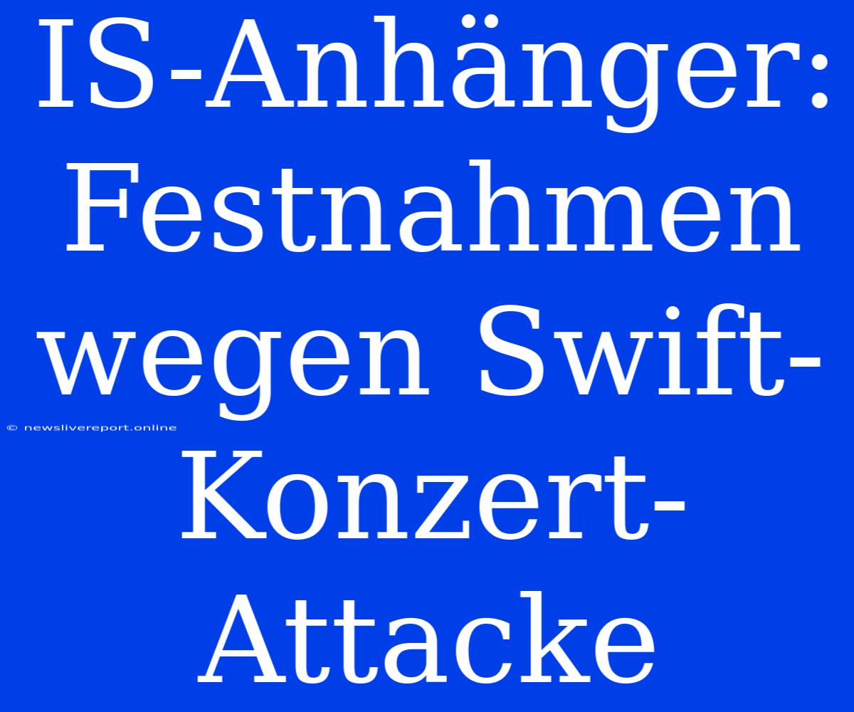 IS-Anhänger: Festnahmen Wegen Swift-Konzert-Attacke