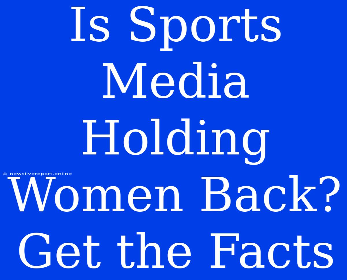 Is Sports Media Holding Women Back?  Get The Facts