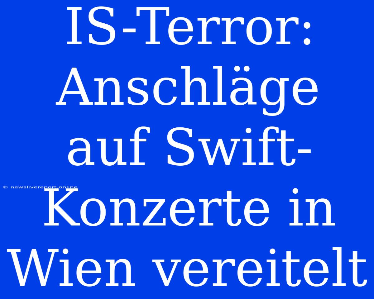 IS-Terror: Anschläge Auf Swift-Konzerte In Wien Vereitelt