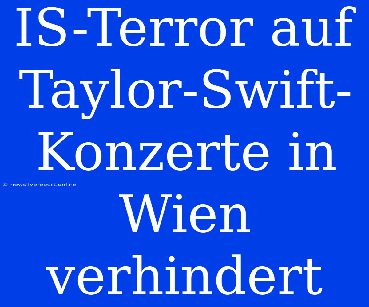 IS-Terror Auf Taylor-Swift-Konzerte In Wien Verhindert