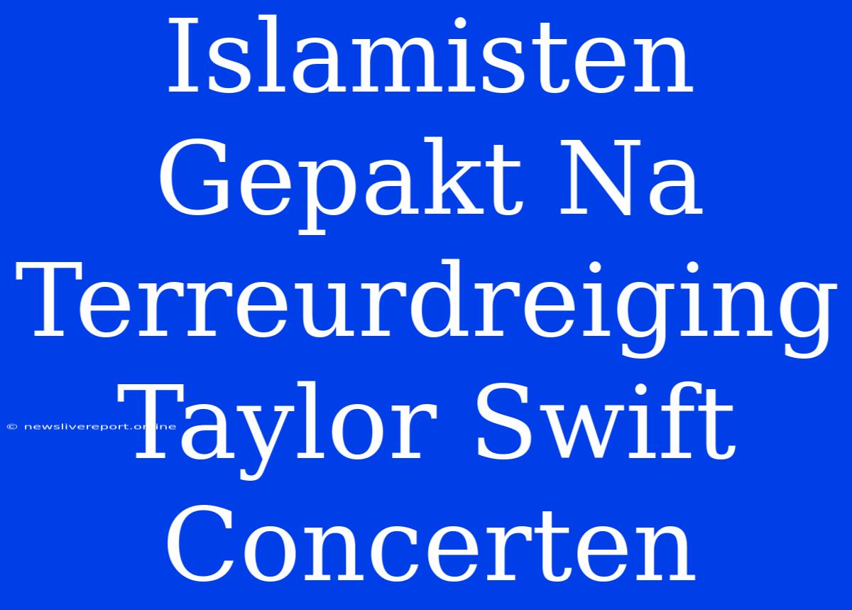 Islamisten Gepakt Na Terreurdreiging Taylor Swift Concerten