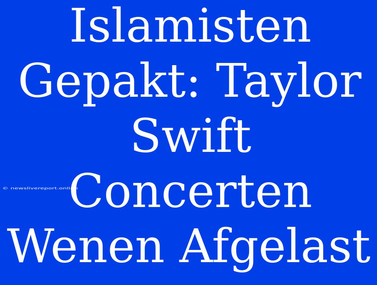 Islamisten Gepakt: Taylor Swift Concerten Wenen Afgelast