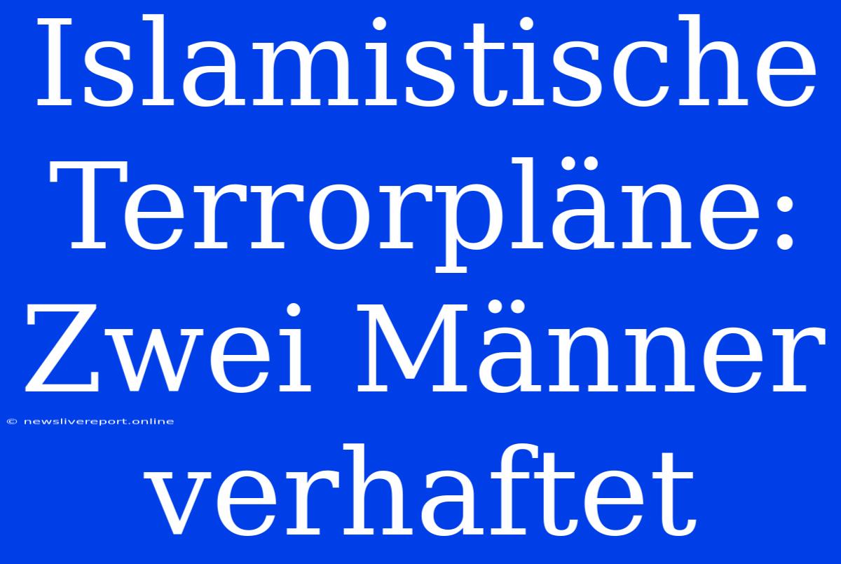 Islamistische Terrorpläne: Zwei Männer Verhaftet