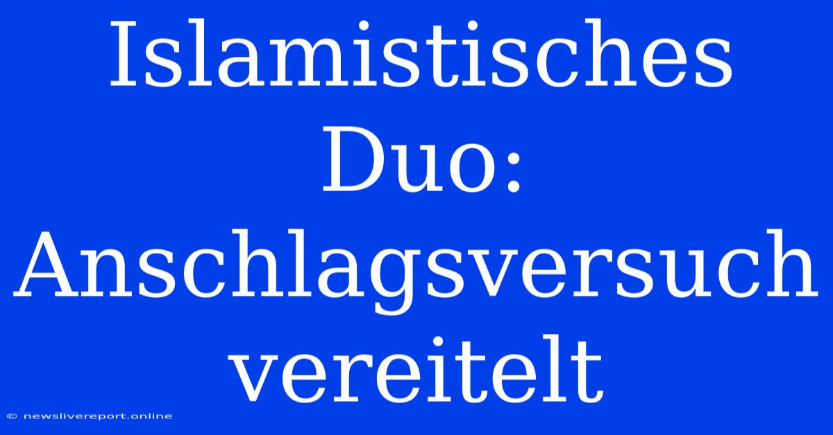 Islamistisches Duo: Anschlagsversuch Vereitelt