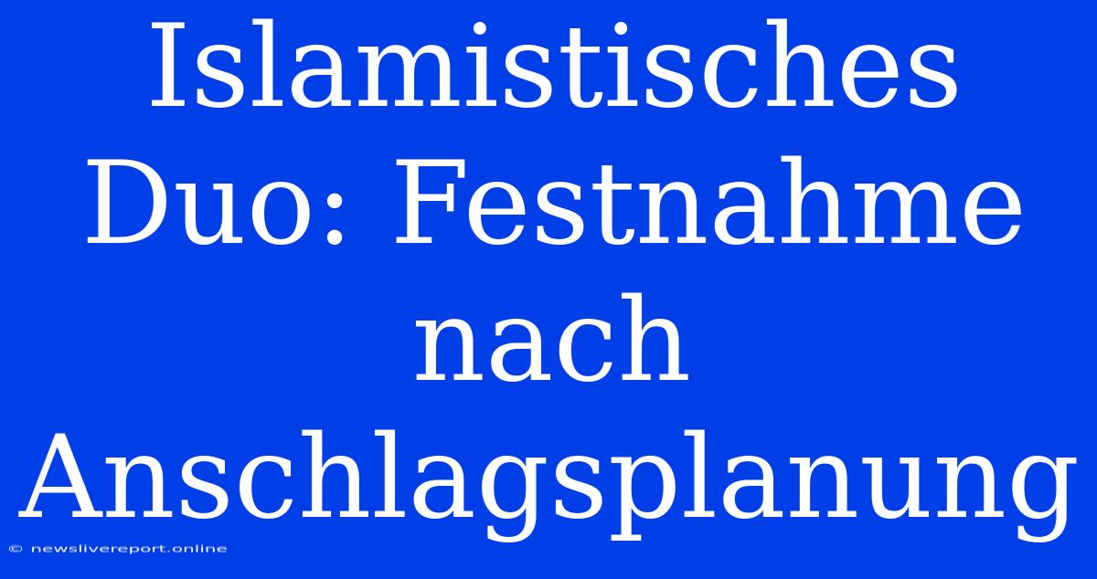 Islamistisches Duo: Festnahme Nach Anschlagsplanung