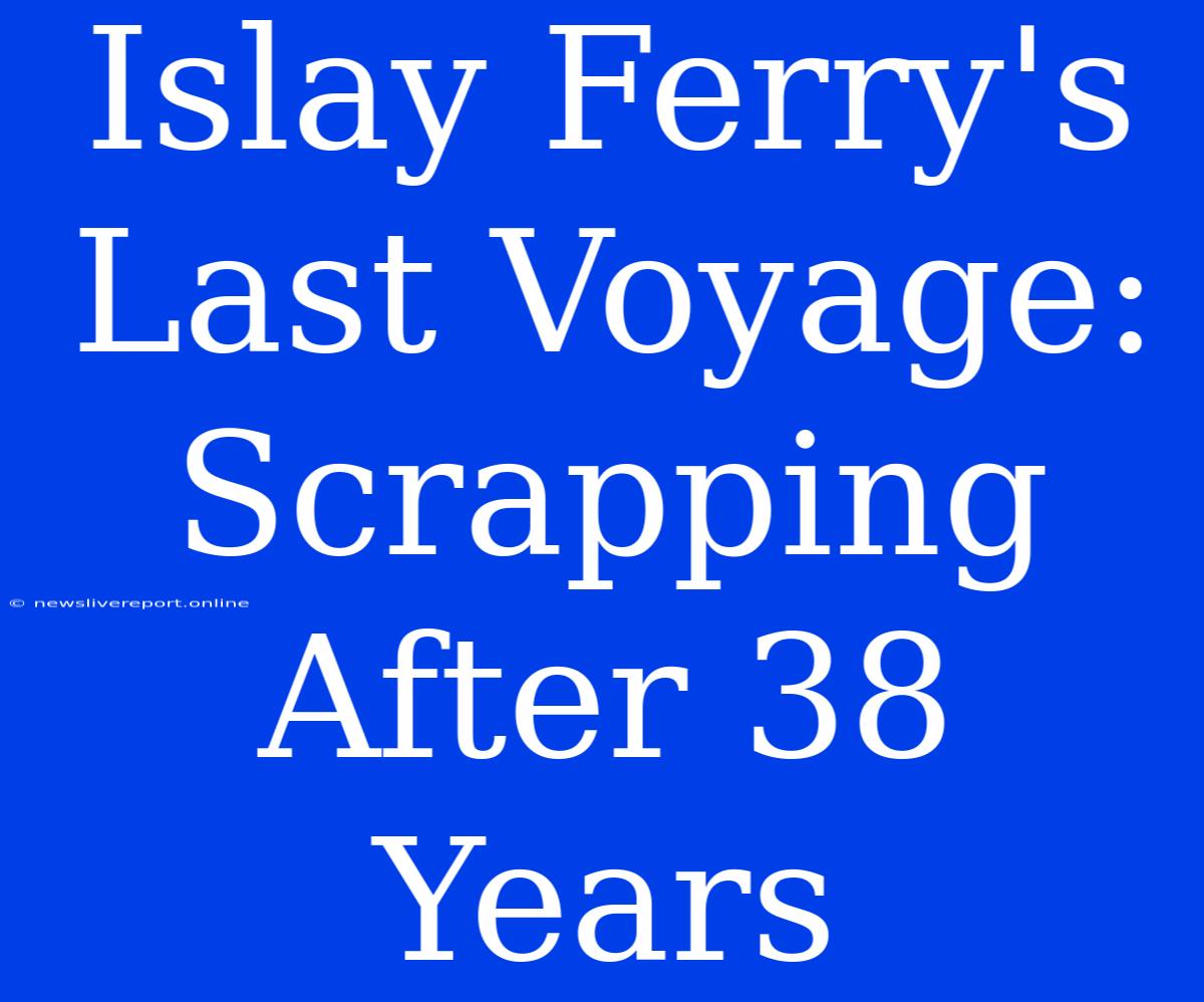 Islay Ferry's Last Voyage: Scrapping After 38 Years