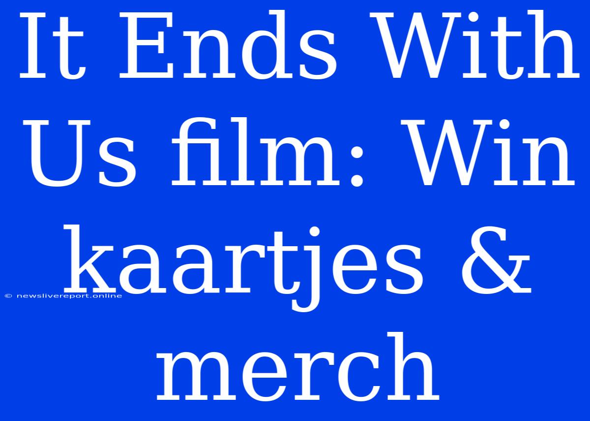 It Ends With Us Film: Win Kaartjes & Merch