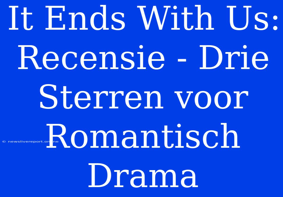 It Ends With Us: Recensie - Drie Sterren Voor Romantisch Drama