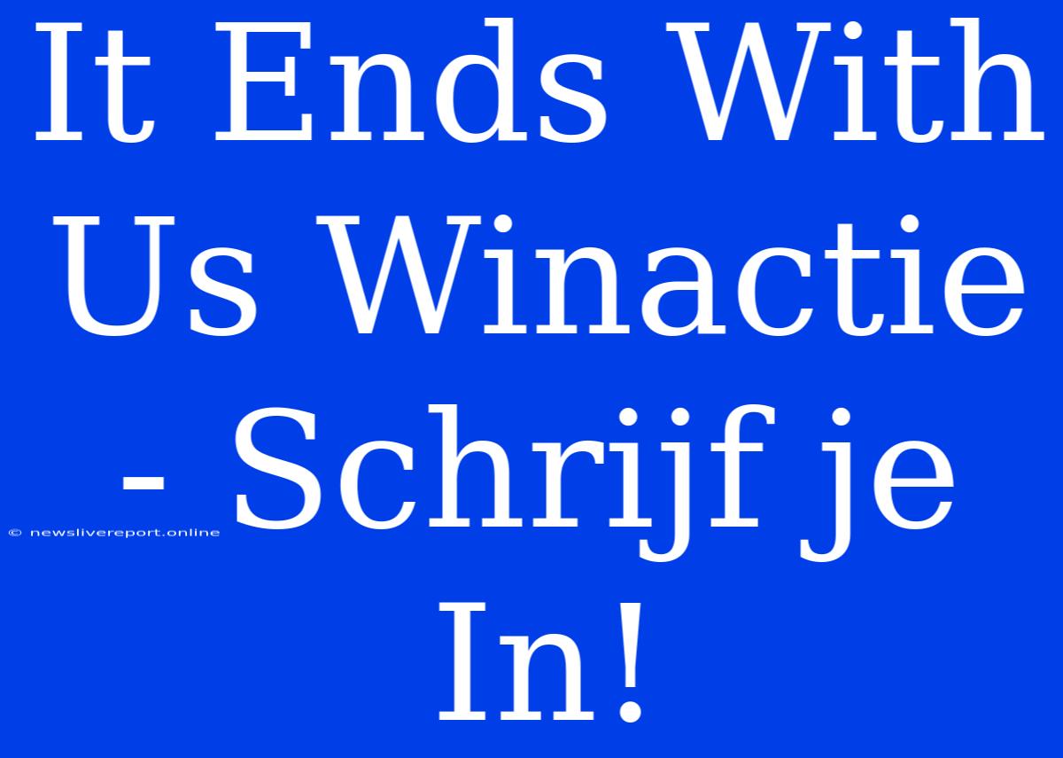 It Ends With Us Winactie - Schrijf Je In!