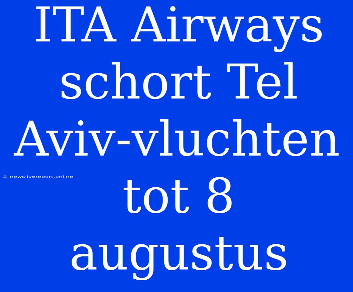 ITA Airways Schort Tel Aviv-vluchten Tot 8 Augustus