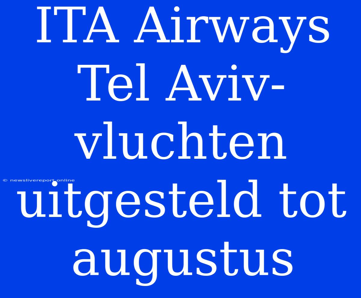 ITA Airways Tel Aviv-vluchten Uitgesteld Tot Augustus