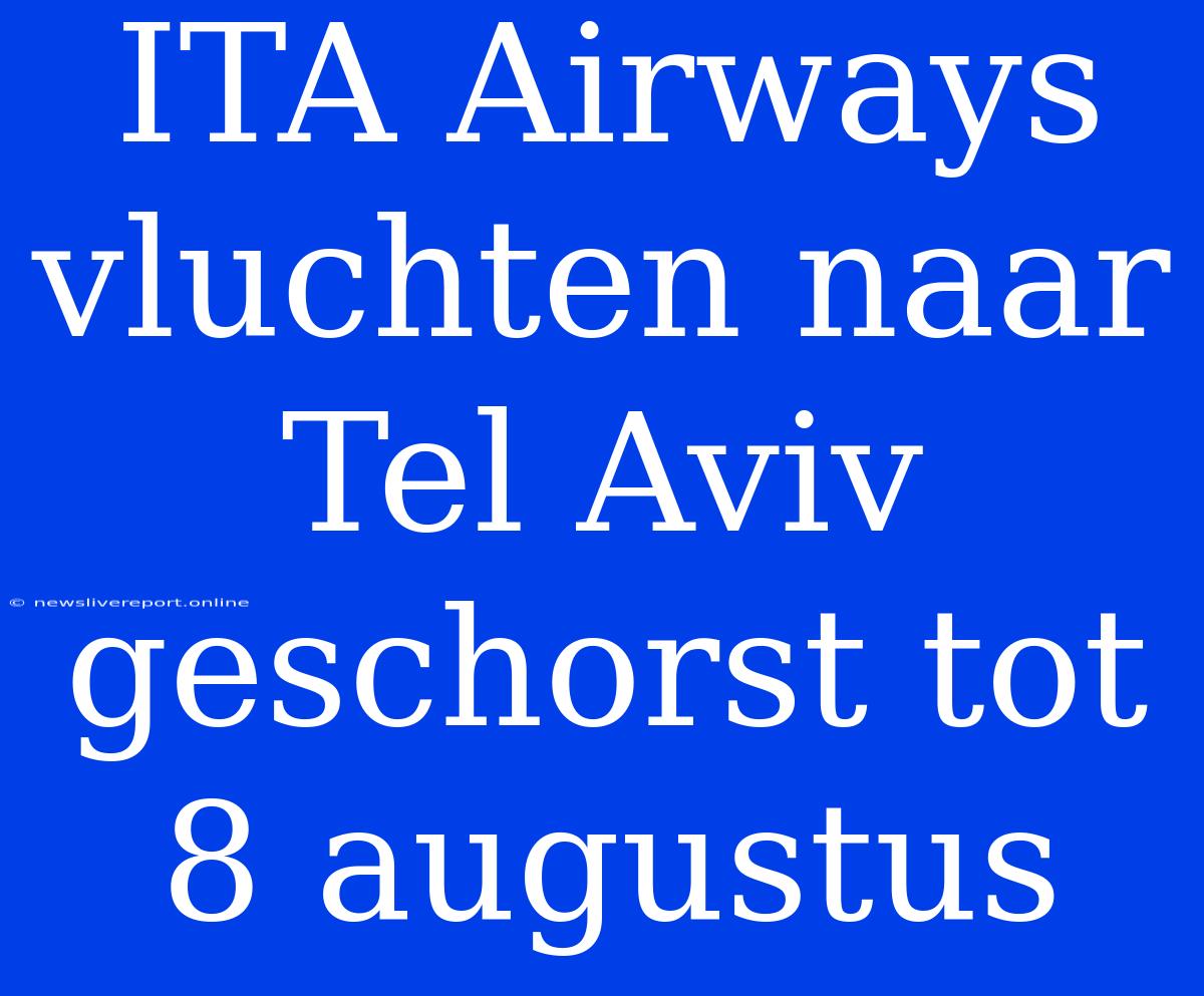 ITA Airways Vluchten Naar Tel Aviv Geschorst Tot 8 Augustus