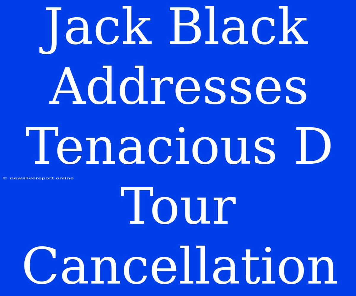 Jack Black Addresses Tenacious D Tour Cancellation