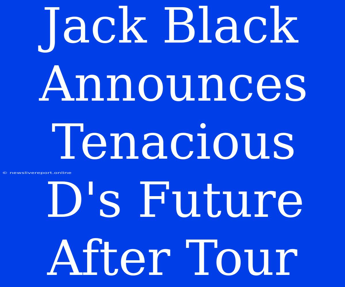 Jack Black Announces Tenacious D's Future After Tour