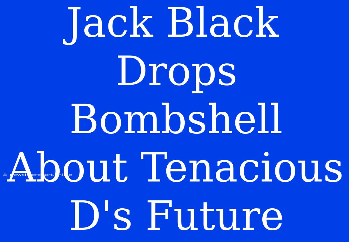 Jack Black Drops Bombshell About Tenacious D's Future