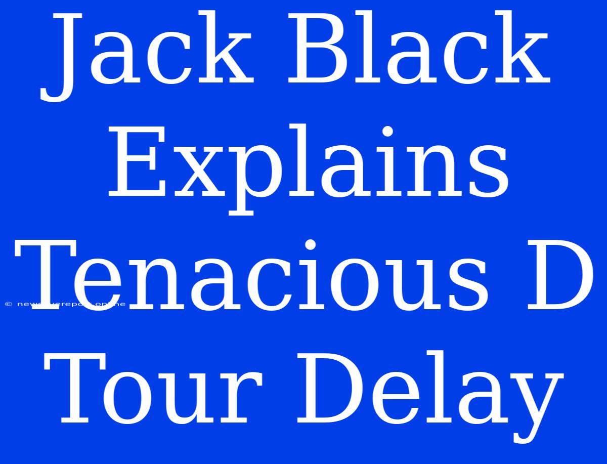 Jack Black Explains Tenacious D Tour Delay