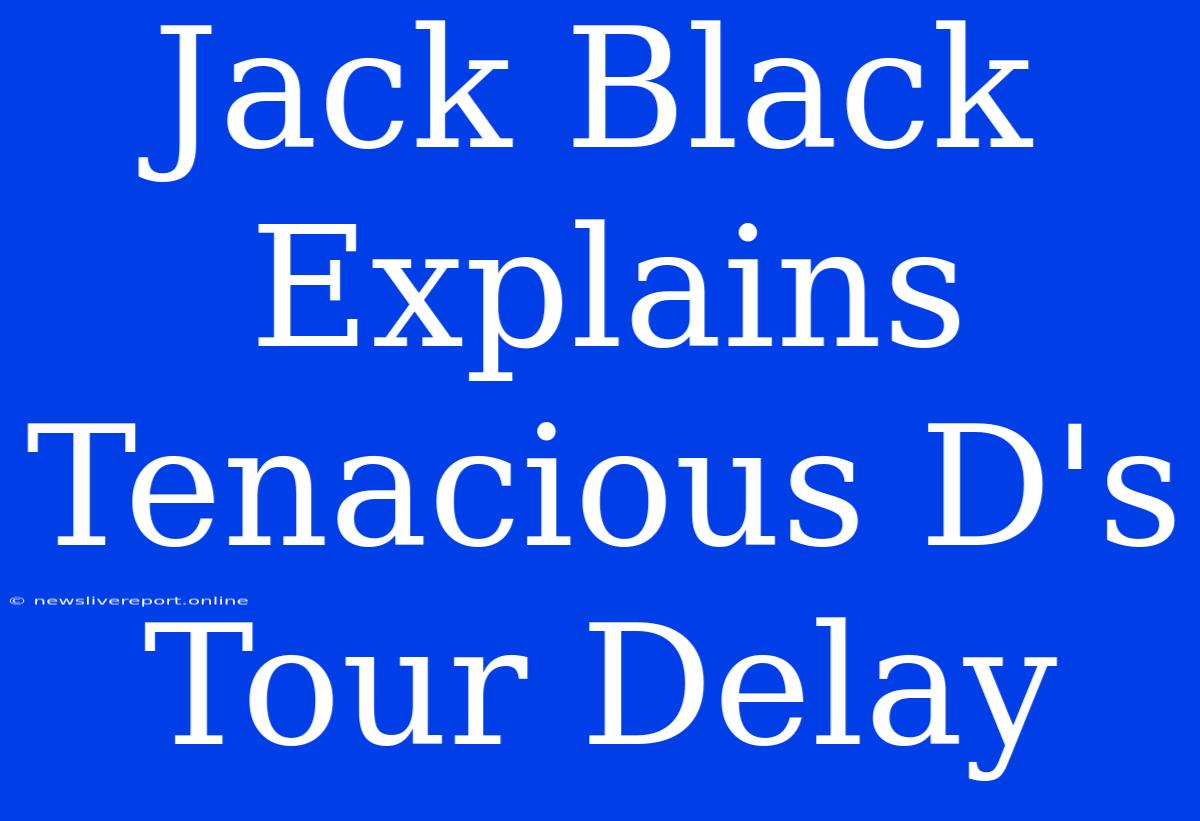 Jack Black Explains Tenacious D's Tour Delay