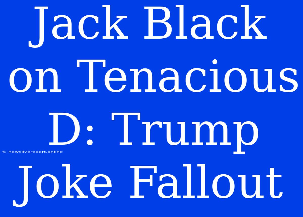 Jack Black On Tenacious D: Trump Joke Fallout