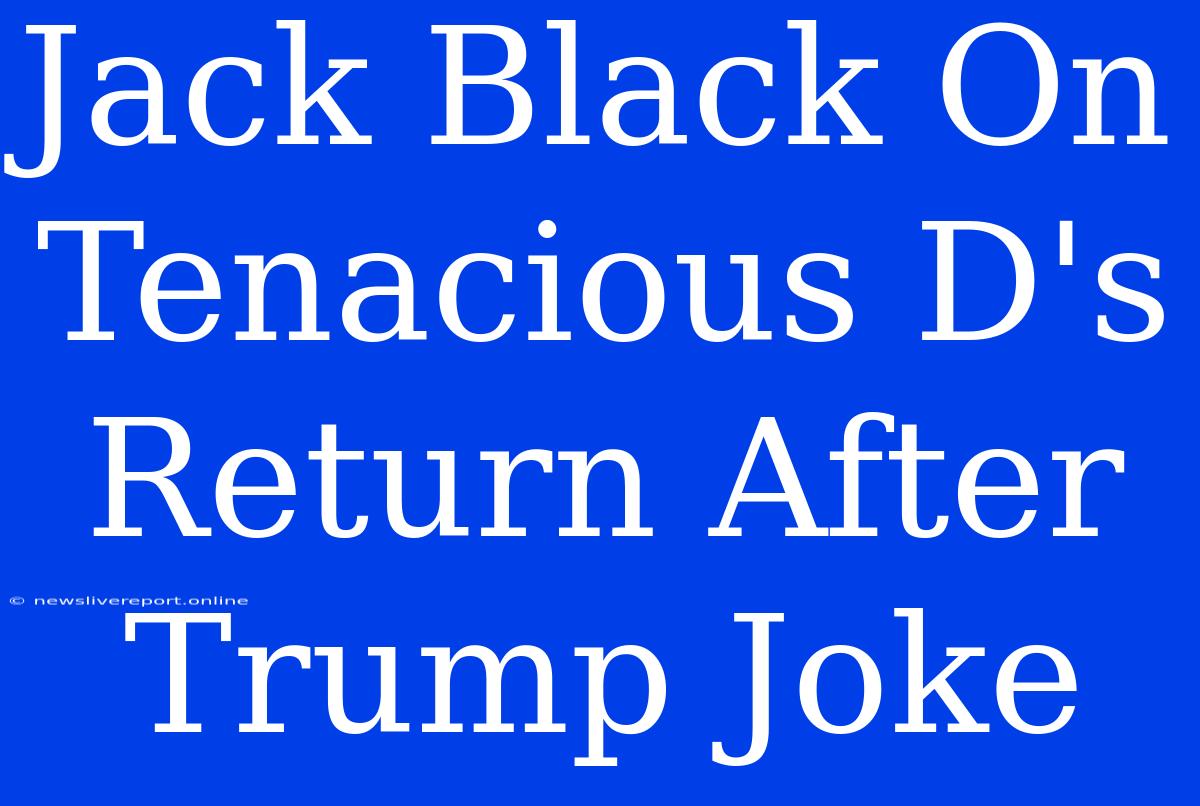 Jack Black On Tenacious D's Return After Trump Joke