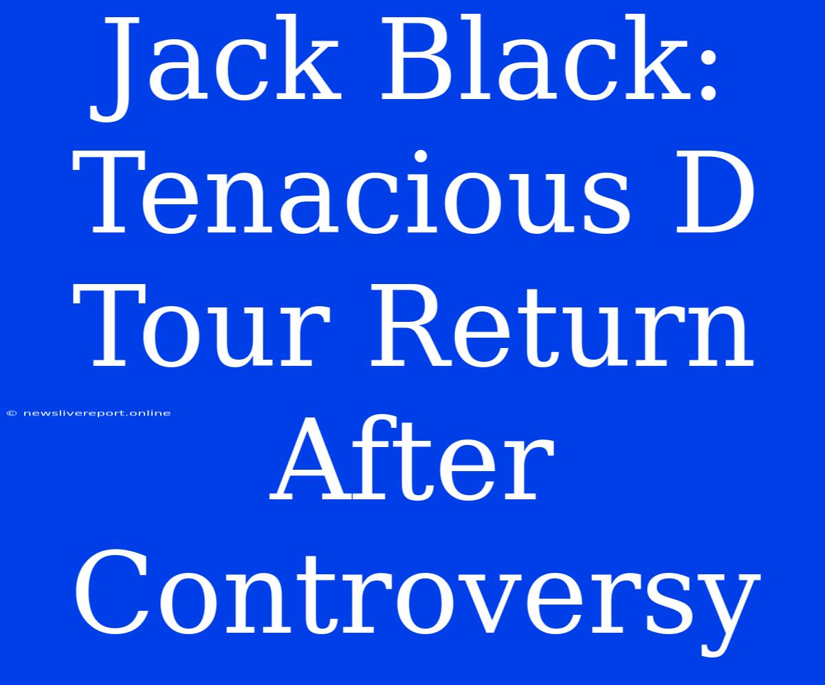 Jack Black: Tenacious D Tour Return After Controversy