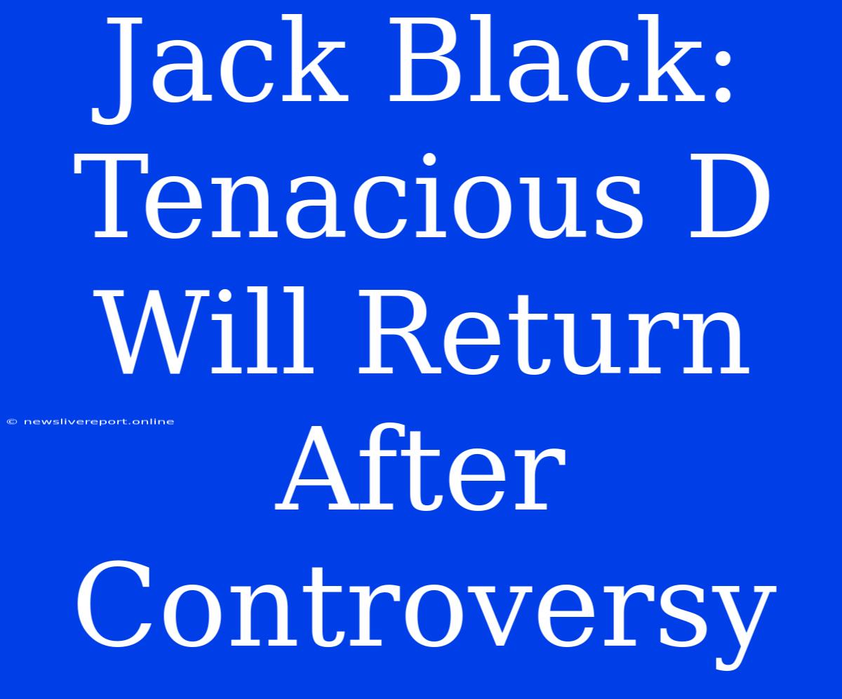 Jack Black: Tenacious D Will Return After Controversy