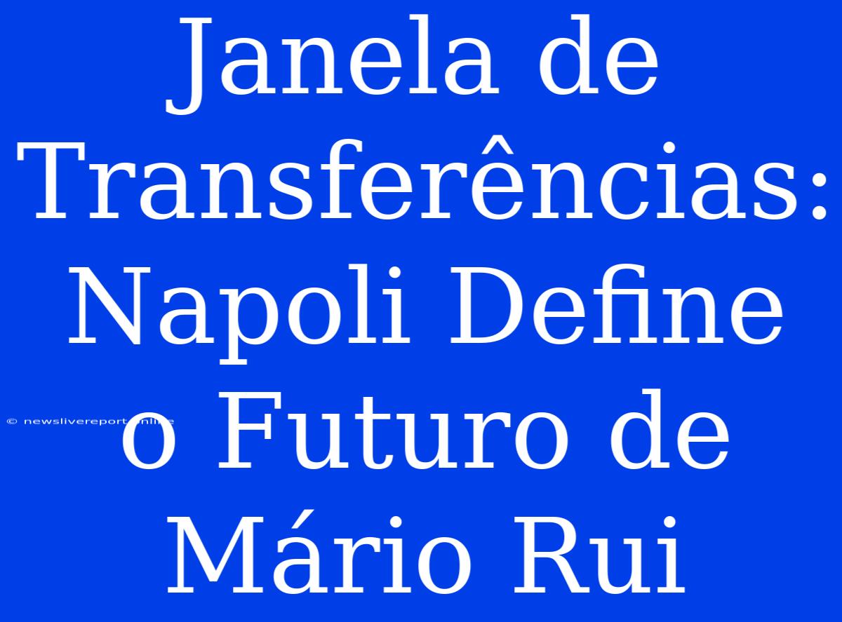 Janela De Transferências: Napoli Define O Futuro De Mário Rui