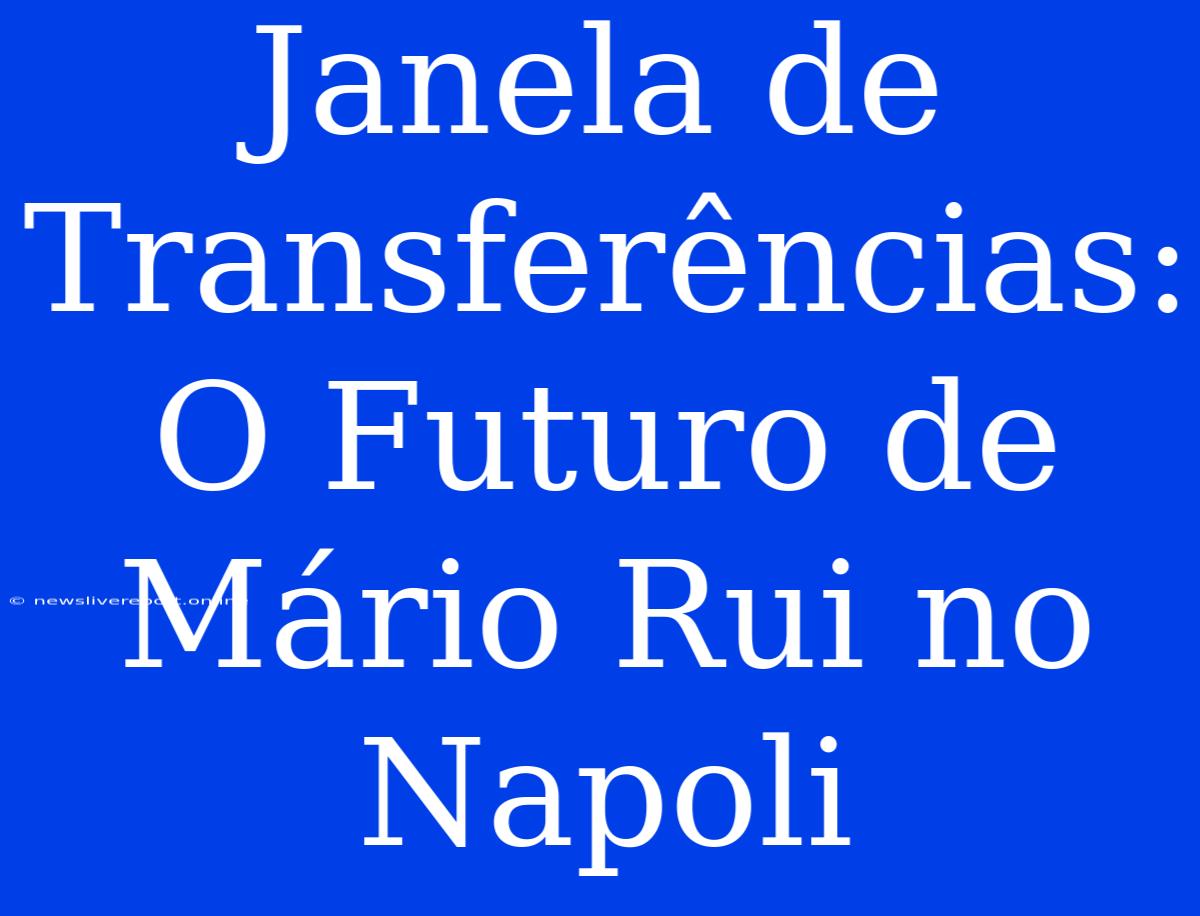 Janela De Transferências: O Futuro De Mário Rui No Napoli