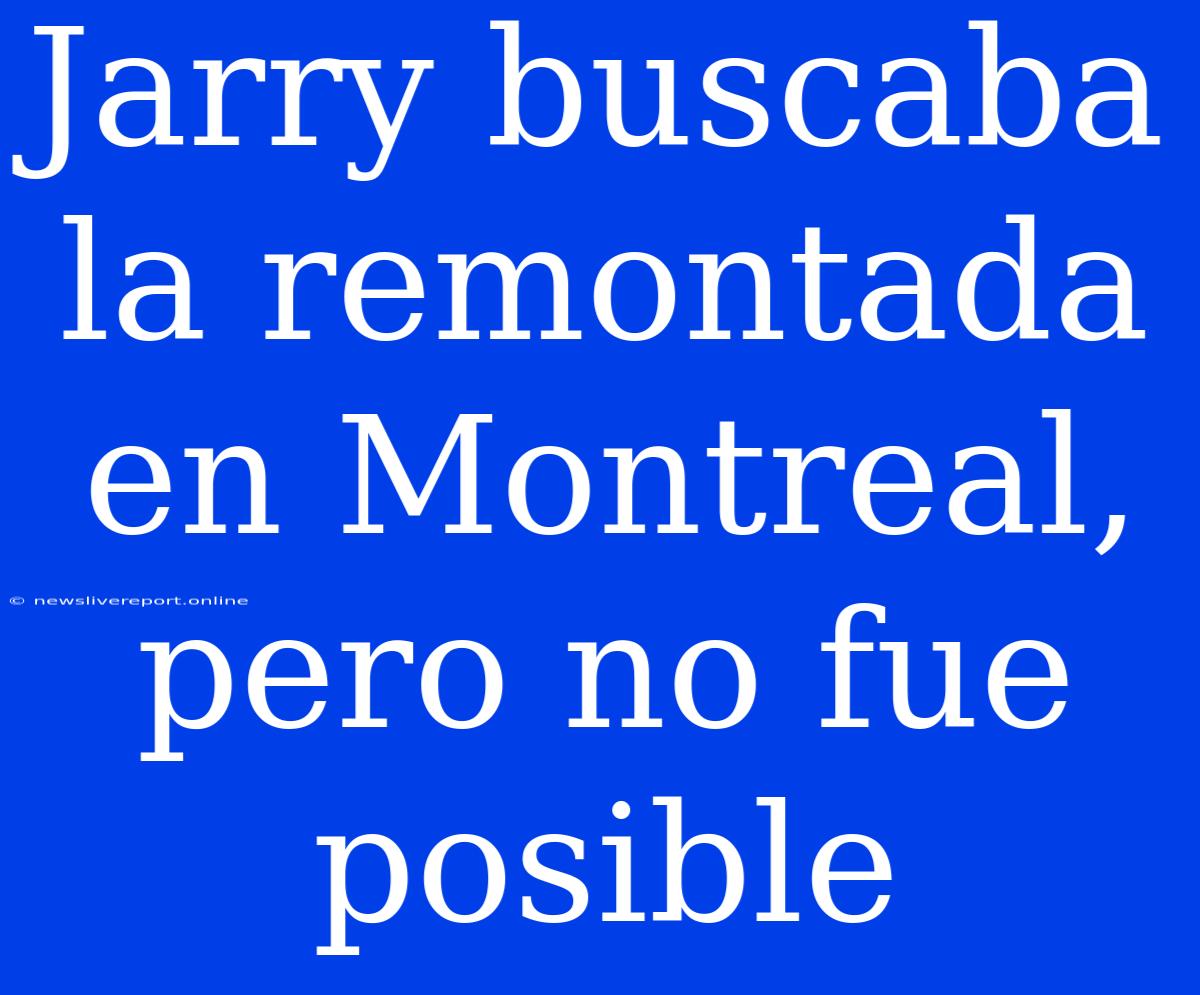 Jarry Buscaba La Remontada En Montreal, Pero No Fue Posible