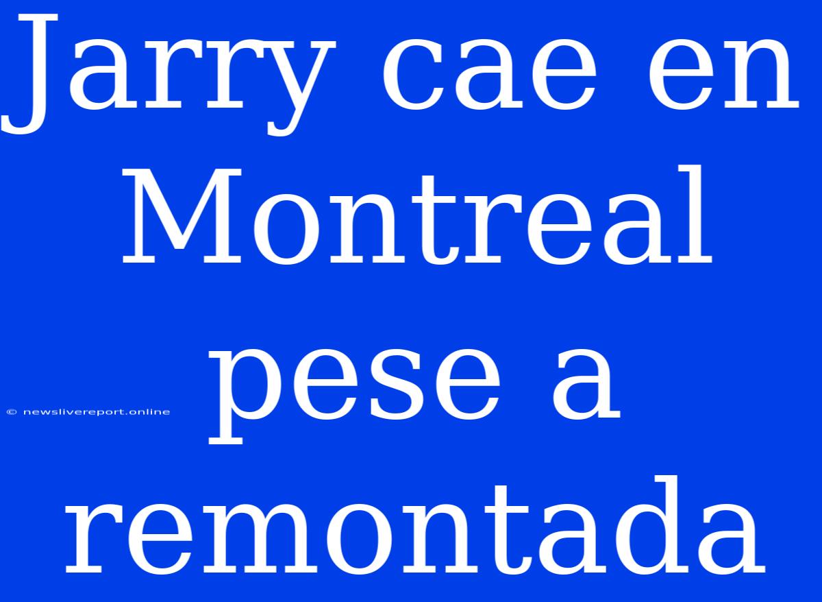 Jarry Cae En Montreal Pese A Remontada