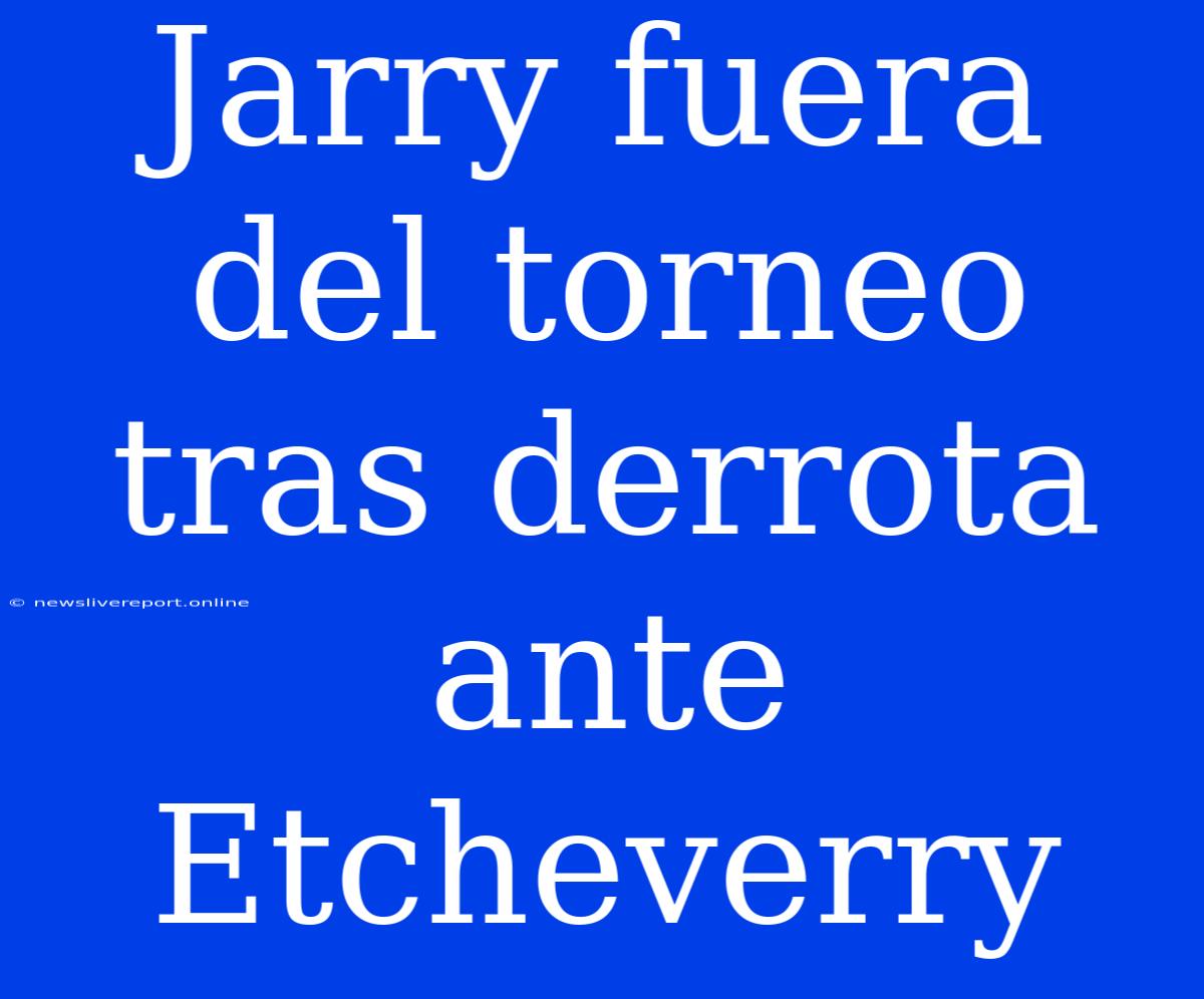 Jarry Fuera Del Torneo Tras Derrota Ante Etcheverry