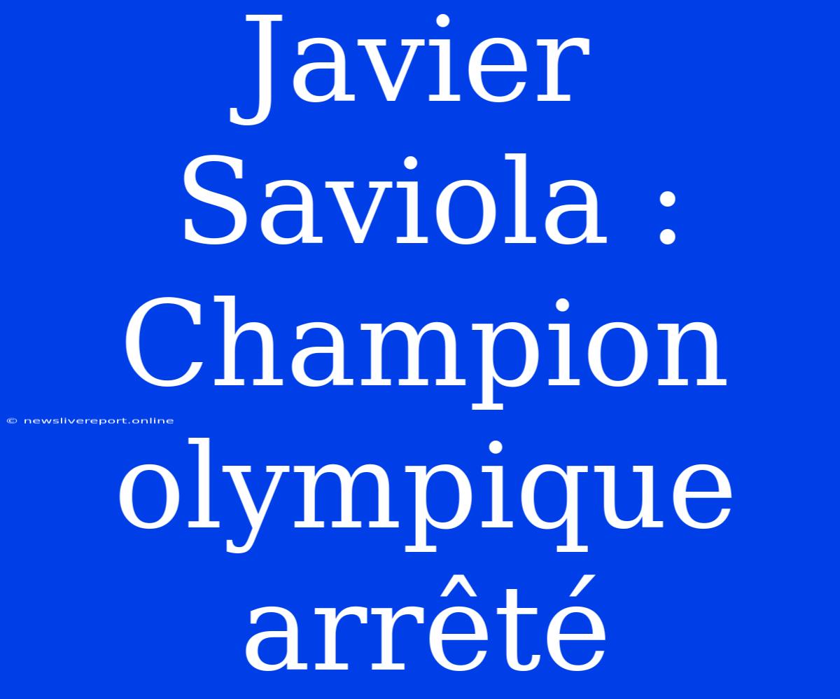 Javier Saviola : Champion Olympique Arrêté