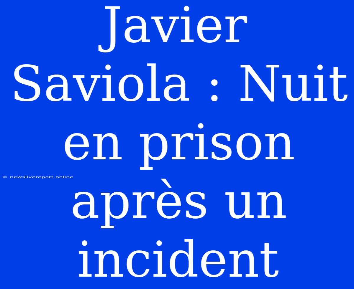 Javier Saviola : Nuit En Prison Après Un Incident