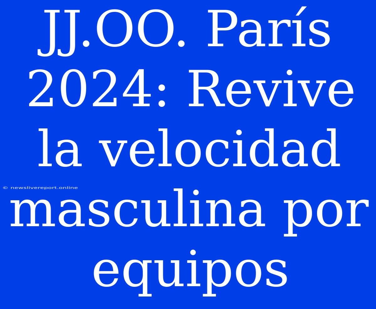 JJ.OO. París 2024: Revive La Velocidad Masculina Por Equipos