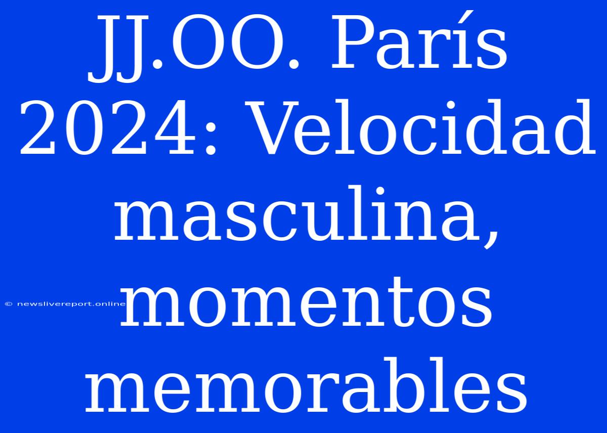 JJ.OO. París 2024: Velocidad Masculina, Momentos Memorables