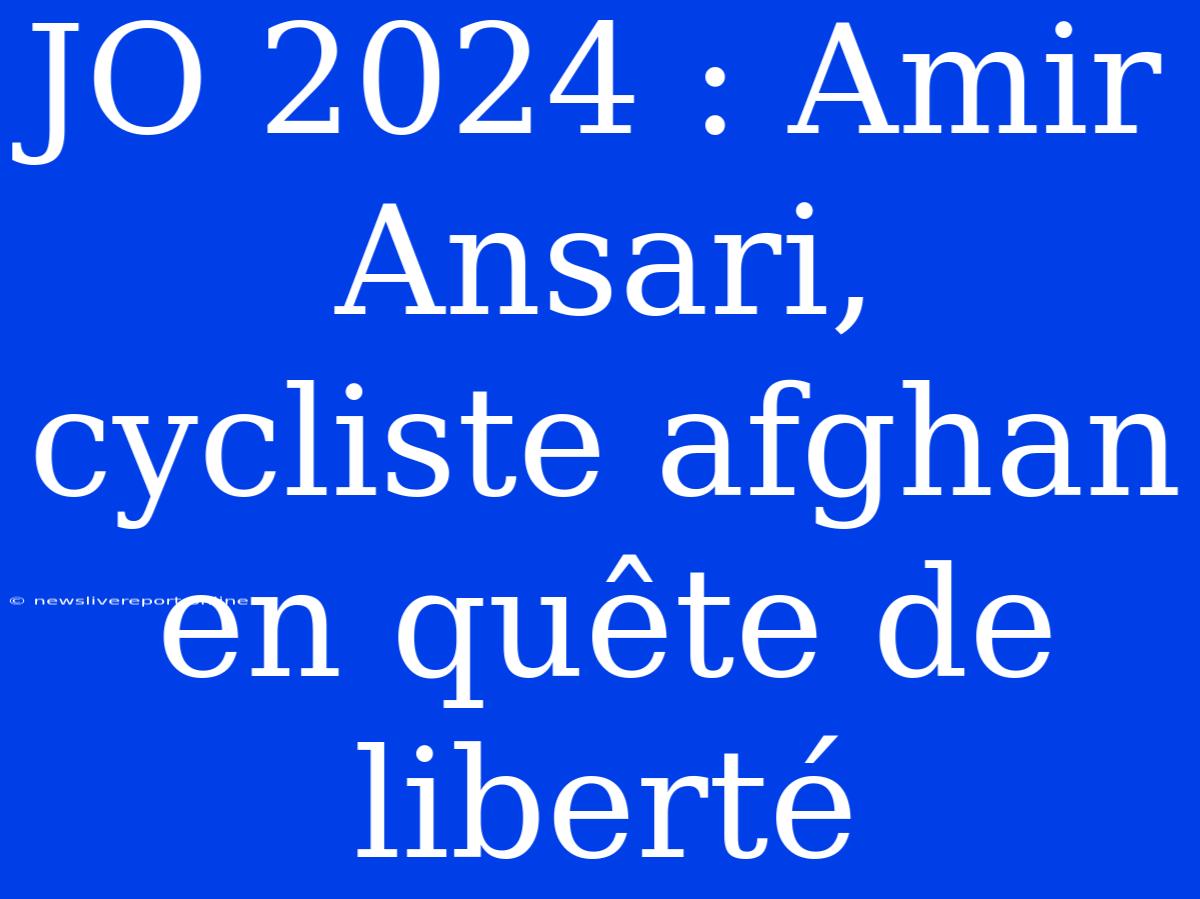 JO 2024 : Amir Ansari, Cycliste Afghan En Quête De Liberté