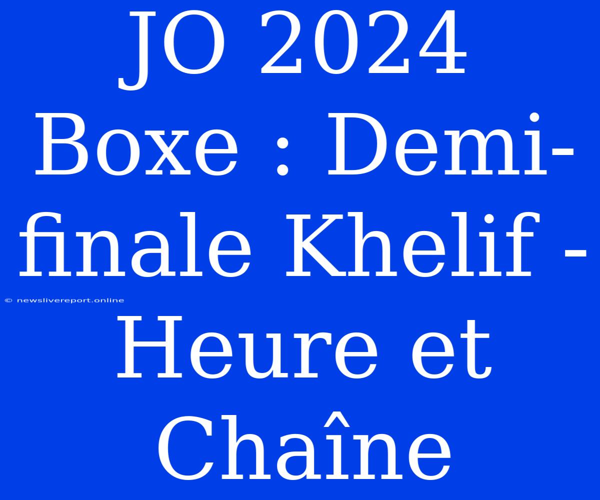 JO 2024 Boxe : Demi-finale Khelif - Heure Et Chaîne