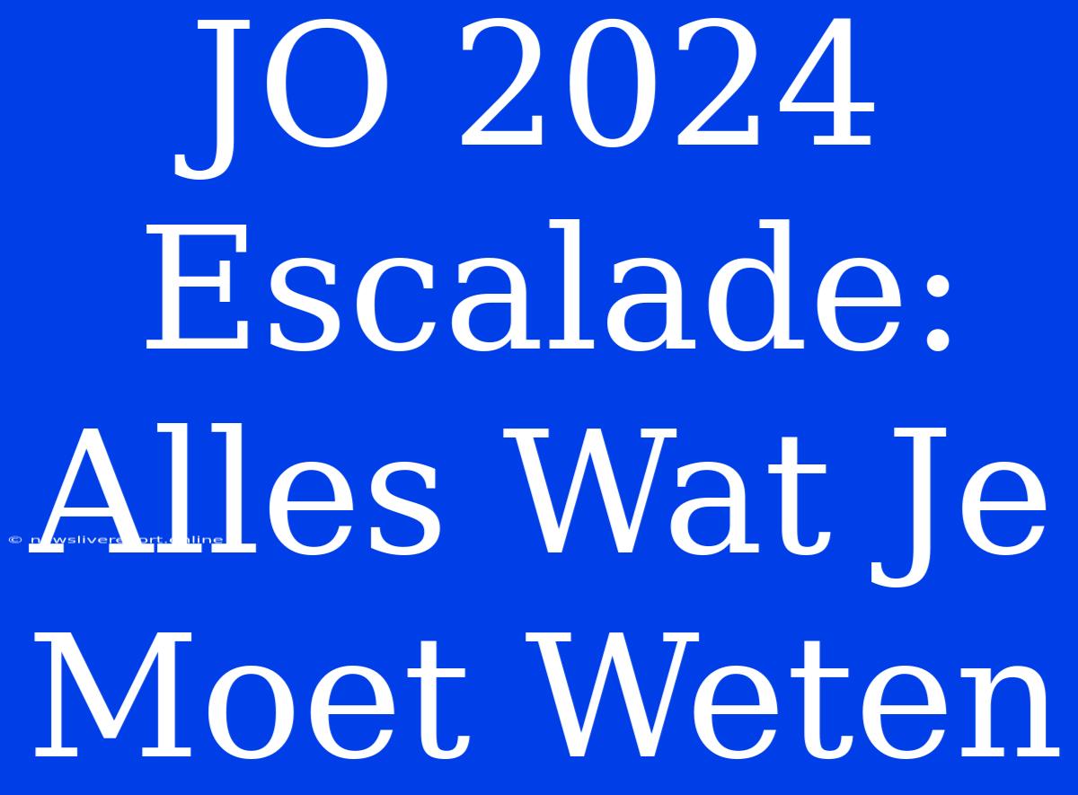 JO 2024 Escalade: Alles Wat Je Moet Weten