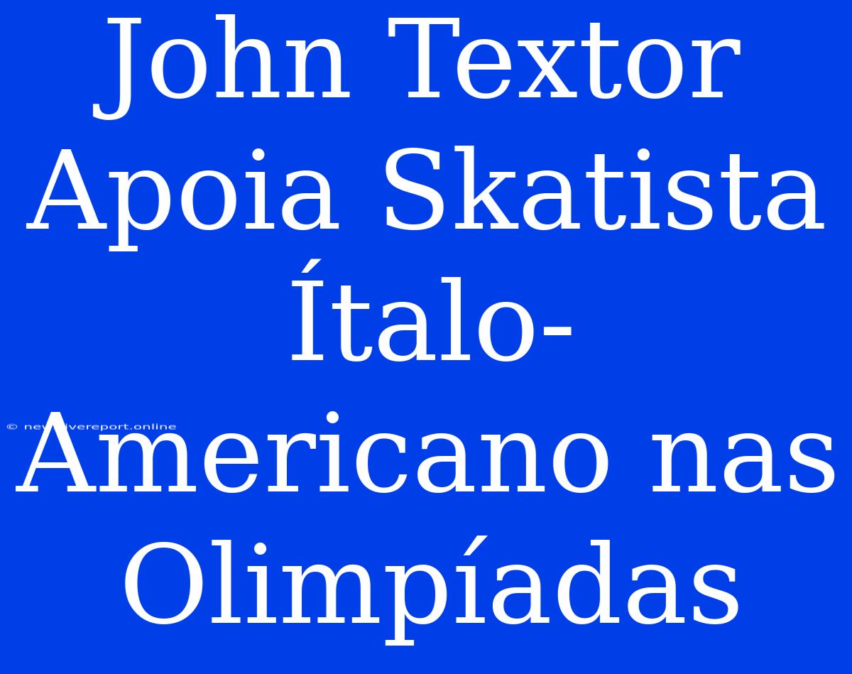 John Textor Apoia Skatista Ítalo-Americano Nas Olimpíadas