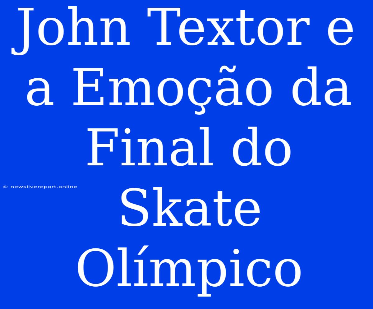 John Textor E A Emoção Da Final Do Skate Olímpico