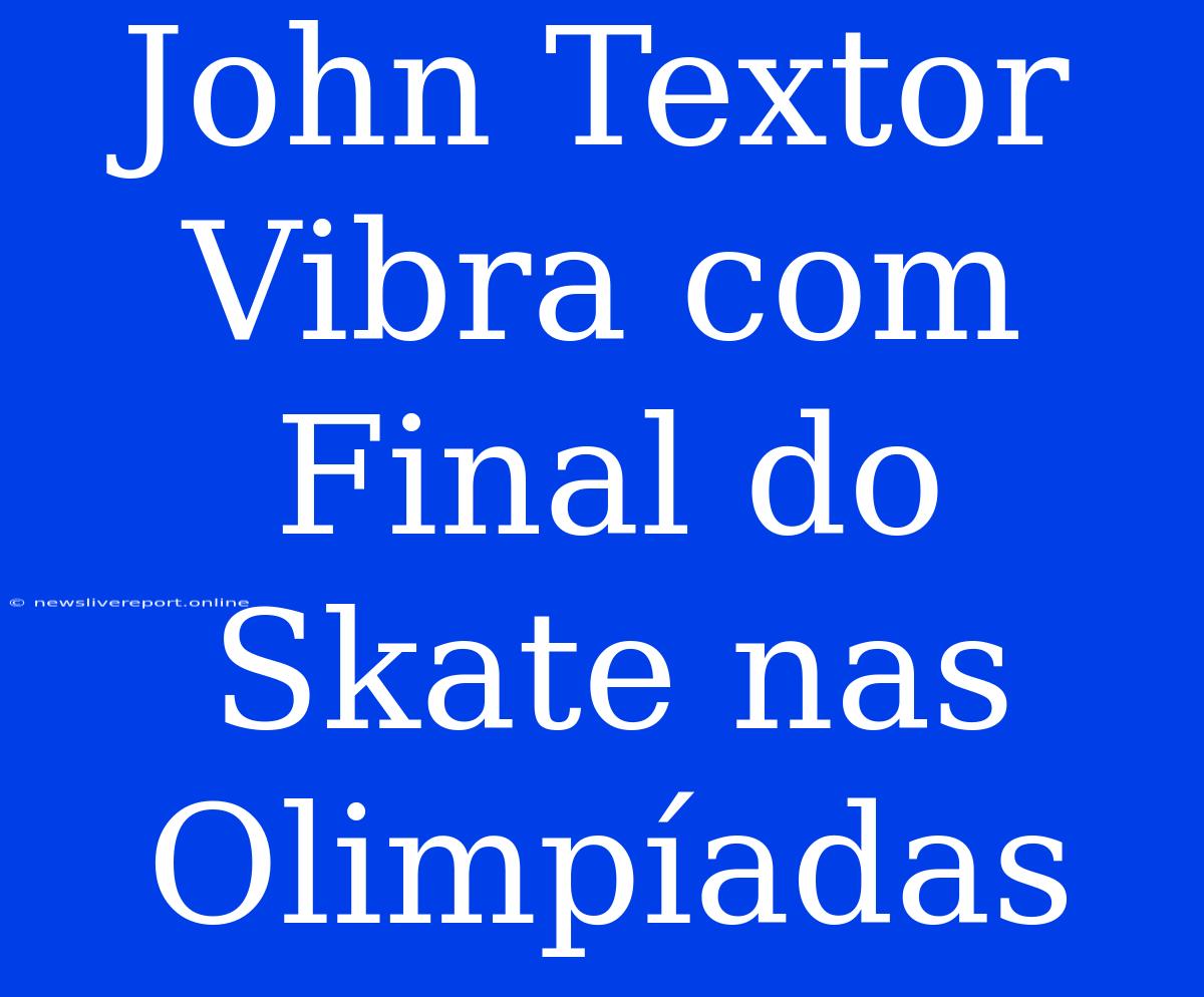 John Textor Vibra Com Final Do Skate Nas Olimpíadas