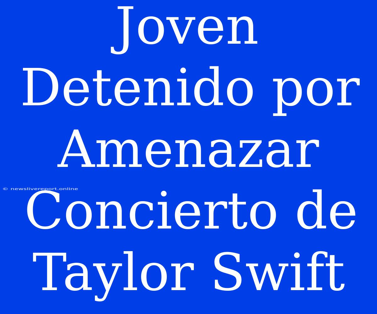 Joven Detenido Por Amenazar Concierto De Taylor Swift