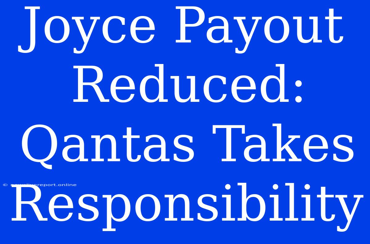 Joyce Payout Reduced: Qantas Takes Responsibility